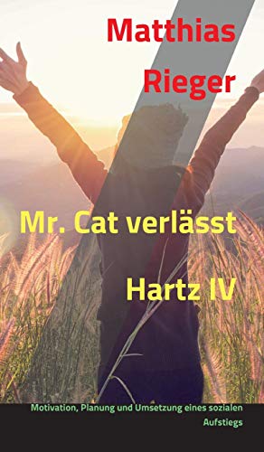 Mr. Cat verlässt Hartz IV: Motivation, Planung und Umsetzung eines sozialen Aufstiegs