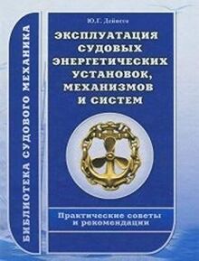 Ekspluatatsiya sudovyh energeticheskih ustanovok, mehanizmov i sistem. Prakticheskie sovety i rekomendatsii. Deynego Yu.G.