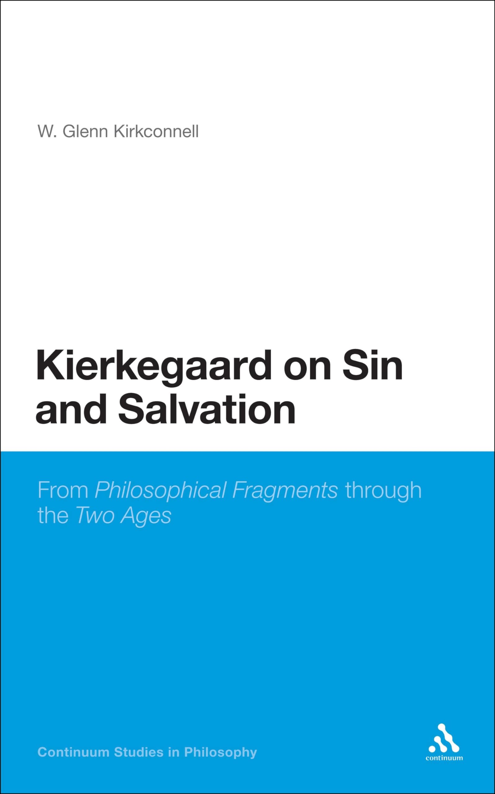 Kierkegaard on Sin and Salvation: From Philosophical Fragments Through the Two Ages (Continuum Studies in Philosophy)