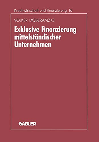 Exklusive Finanzierung mittelständischer Unternehmen: Diss. (Schriftenreihe für Kreditwirtschaft und Finanzierung, 16, Band 16)