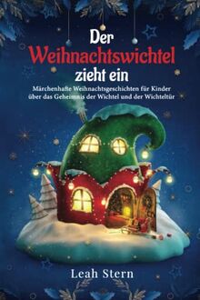 Der Weihnachtswichtel zieht ein: Märchenhafte Weihnachtsgeschichten für Kinder über das Geheimnis der Wichtel und der Wichteltür von Stern, Leah | Buch | Zustand gut