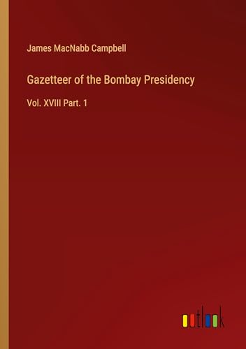 Gazetteer of the Bombay Presidency: Vol. XVIII Part. 1