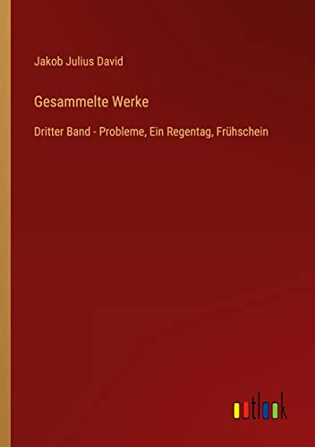 Gesammelte Werke: Dritter Band - Probleme, Ein Regentag, Frühschein