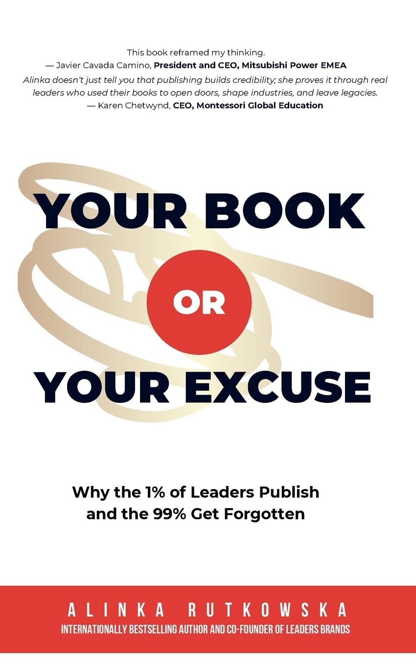 Your Book or Your Excuse: Why the 1% of Leaders Publish—and the 99% Get Forgotten
