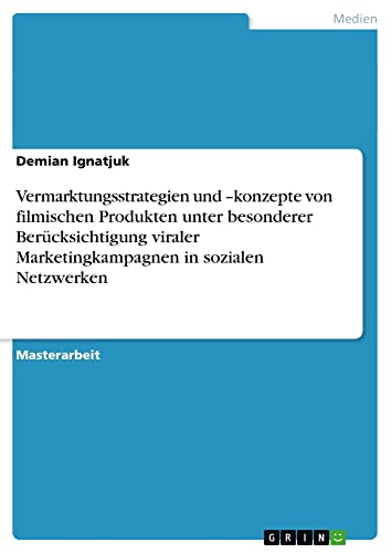 Vermarktungsstrategien und ¿konzepte von filmischen Produkten unter besonderer Berücksichtigung viraler Marketingkampagnen in sozialen Netzwerken: Magisterarbeit