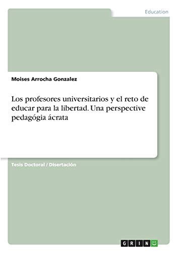 Los profesores universitarios y el reto de educar para la libertad. Una perspective pedagógia ácrata: Dissertationsschrift