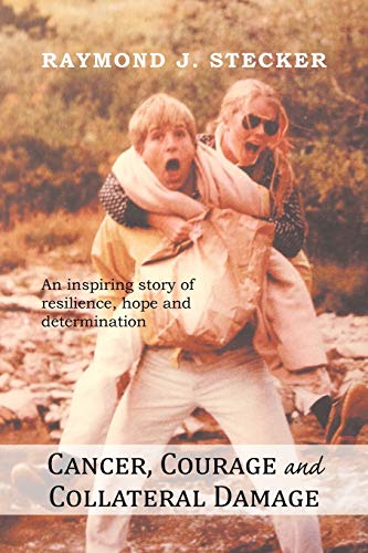 Cancer, Courage and Collateral Damage: An inspiring story of resilience, hope and determination