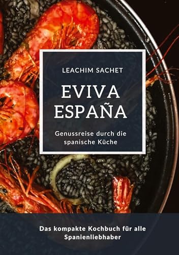 Eviva España: Eine kulinarische Reise durch die Vielfalt der spanischen Küche: Das kompakte Kochbuch für alle Spanienliebhaber