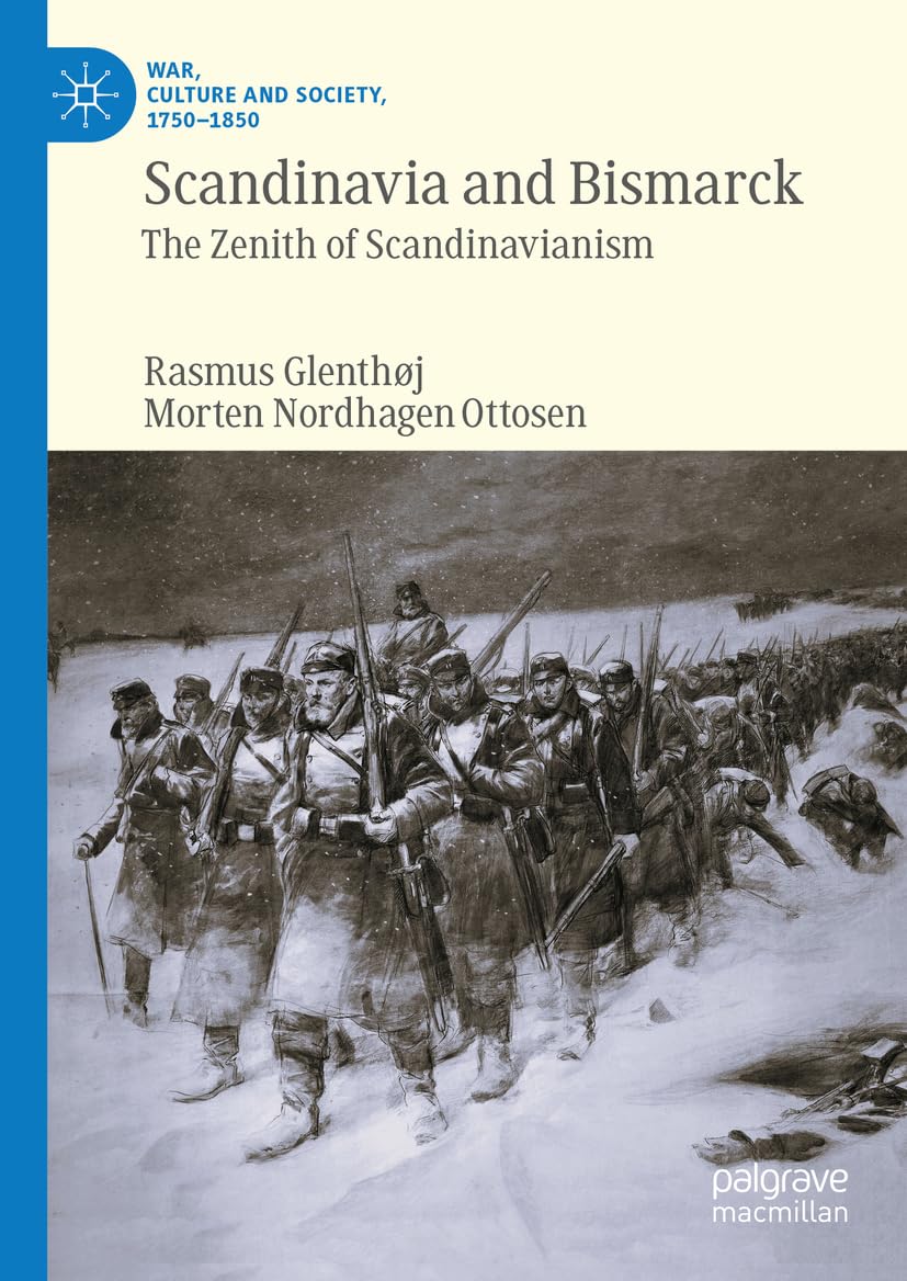 Scandinavia and Bismarck: The Zenith of Scandinavianism (War, Culture and Society, 1750–1850)