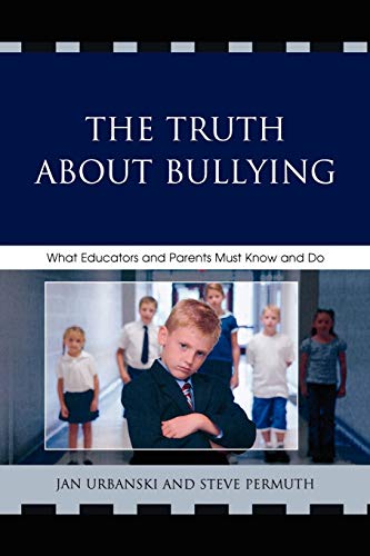 The Truth About Bullying: What Educators and Parents Must Know and Do
