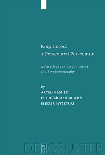 King Herod: A Persecuted Persecutor: A Case Study in Psychohistory and Psychobiography (Studia Judaica, Band 36)