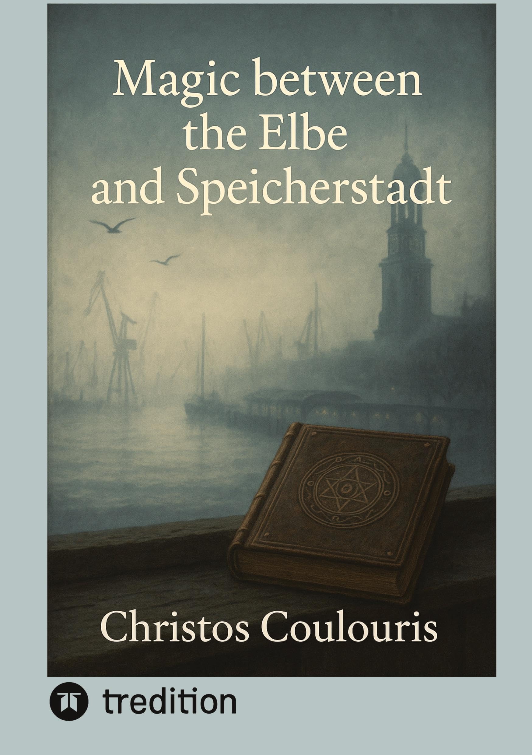Magic between the Elbe and Speicherstadt: Magic between the Elbe and the Warehouse District – Dark Legends and Mystical Tales from Hamburg