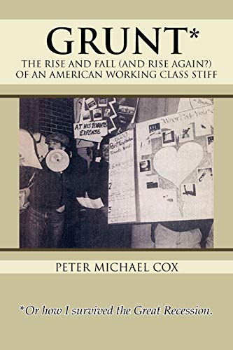 Grunt: The Rise And Fall (AND Rise Again?) Of An American Working Class Stiff