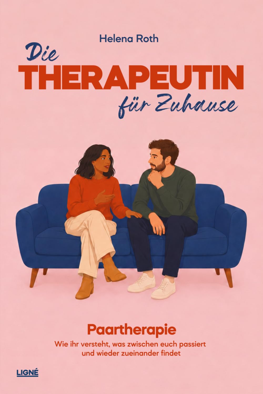 Die Therapeutin für Zuhause: Paartherapie - Wie ihr versteht, was zwischen euch passiert und wieder zueinander findet