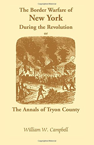 The Border Warfare of New York During the Revolution: ; Or, The Annals of Tryon County