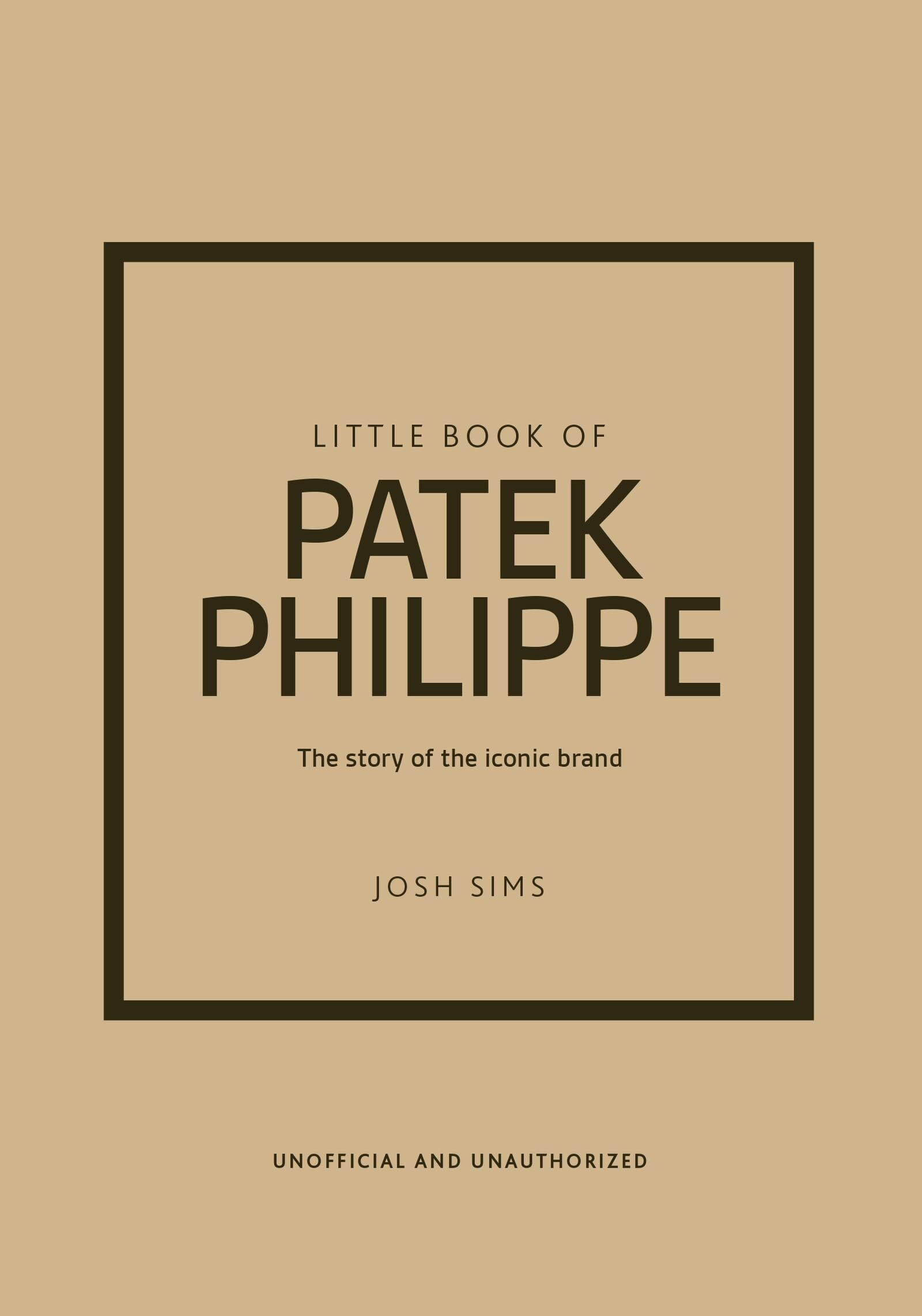 Josh Sims Little Book Of Patek Philippe, The Story Of The Iconic Fashion Brand (Little Books Of Fashion)