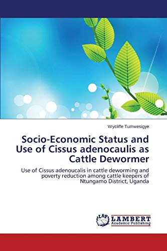 Socio-Economic Status and Use of Cissus adenocaulis as Cattle Dewormer: Use of Cissus adenoucalis in cattle deworming and poverty reduction among cattle keepers of Ntungamo District, Uganda