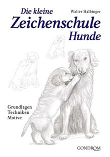 Die kleine Zeichenschule Hunde. Grundlagen - Techniken - Motive