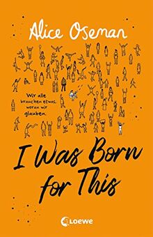 I Was Born for This (deutsche Klappenbroschur-Ausgabe): Wir alle brauchen etwas, woran wir glauben - TikTok made me buy it! Neues Jugendbuch der Autorin der Netflix-Serie HEARTSTOPPER