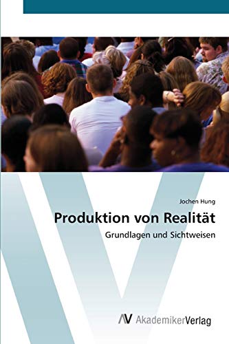 Produktion von Realität: Grundlagen und Sichtweisen