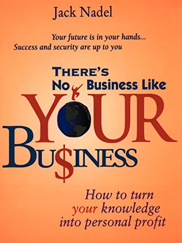 There's No Business Like Your Bu$iness: How to Turn Your Knowledge into Personal Profit: How to Turn You Knowledge Into Personal Profit