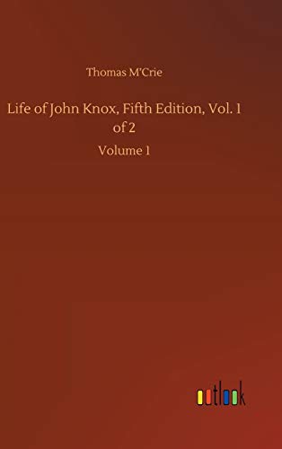 Life of John Knox, Fifth Edition, Vol. 1 of 2: Volume 1