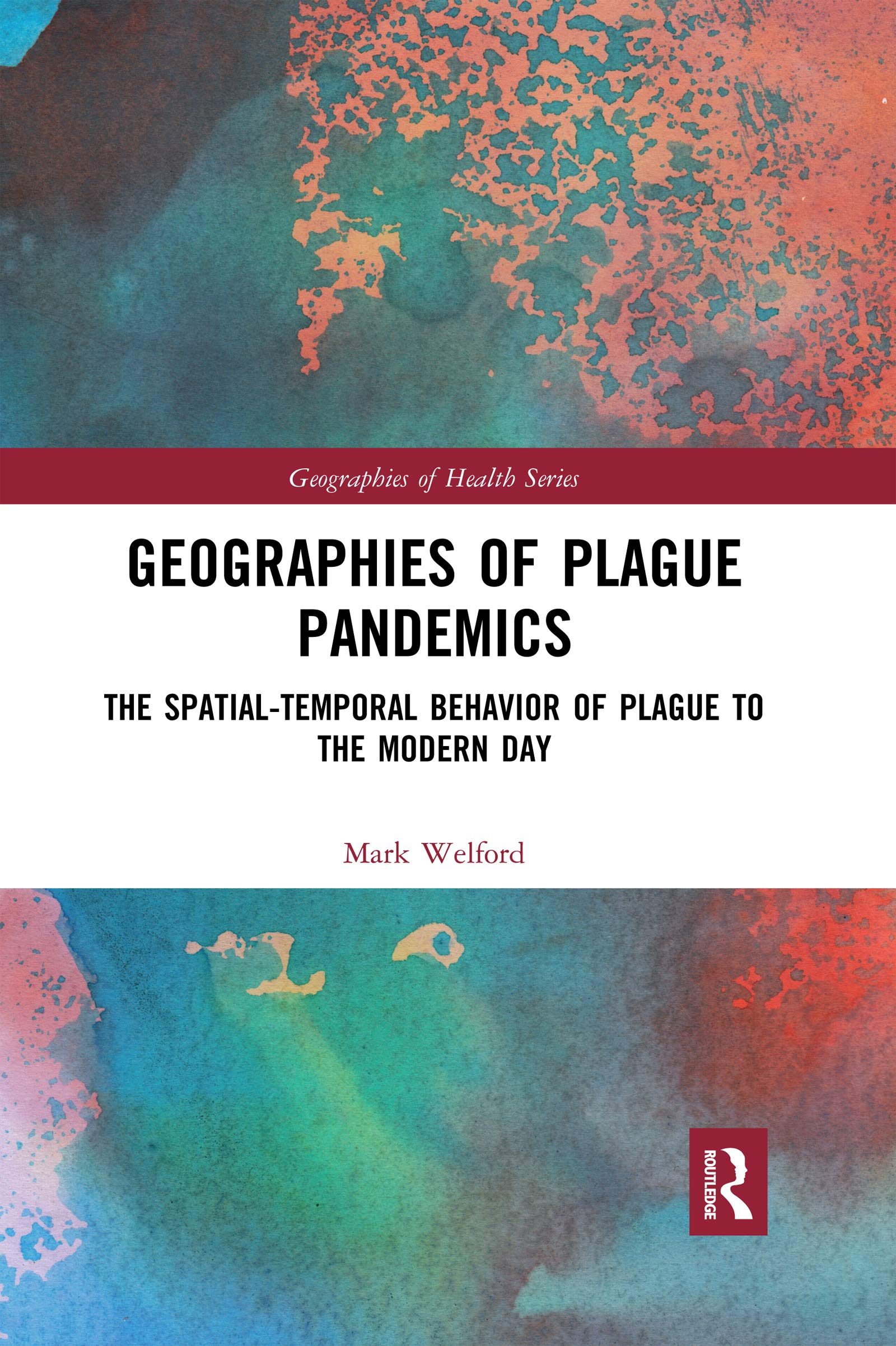 Geographies of Plague Pandemics: The Spatial-Temporal Behavior of Plague to the Modern Day (Geographies of Health)
