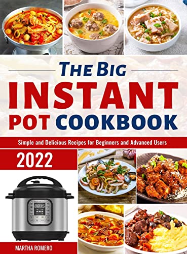 The Big Instant Pot Cookbook: Simple and Delicious Recipes for Beginners and Advanced Users
