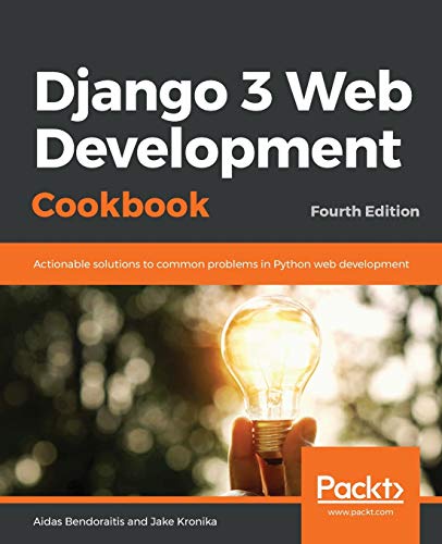 Django 3 Web Development Cookbook: Actionable solutions to common problems in Python web development, 4th Edition: Fourth Edition
