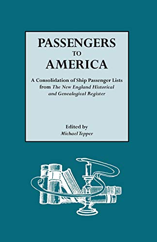 Passengers to America. a Consolidation of Ship Passenger Lists from the New England Historical and Genealogical Register: A Consolidation of Ship ... England Historical and Genealogical Register