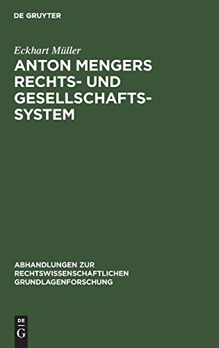 Anton Mengers Rechts- und Gesellschaftssystem: Ein Beitrag zur Geschichte des sozialen Gedankens im Recht (Abhandlungen zur rechtswissenschaftlichen Grundlagenforschung, 19, Band 19)