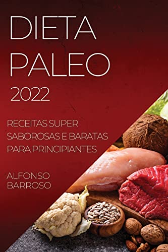 DIETA PALEO 2022: RECEITAS SUPER SABOROSAS E BARATAS PARA PRINCIPIANTES