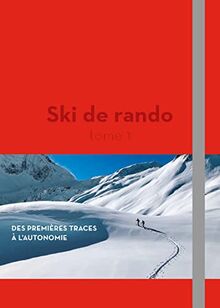 Ski de rando. Vol. 1. Des premières traces à l'autonomie