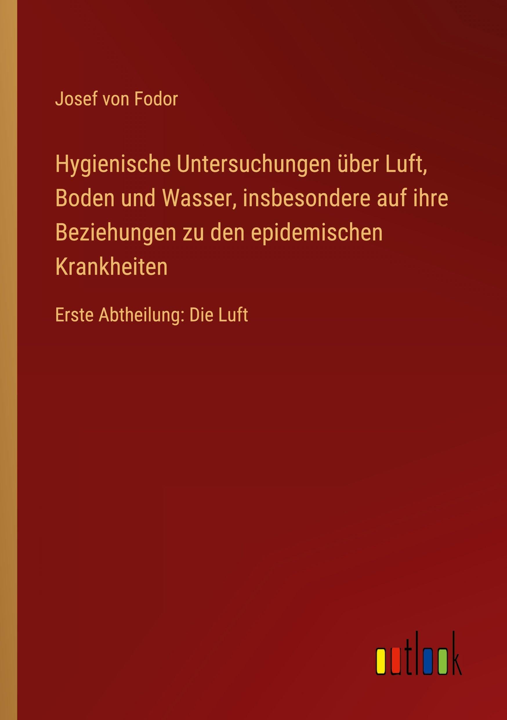 Hygienische Untersuchungen über Luft, Boden und Wasser, insbesondere auf ihre Beziehungen zu den epidemischen Krankheiten: Erste Abtheilung: Die Luft