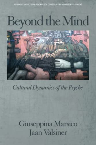 Beyond the Mind: Cultural Dynamics of the Psyche (Advances in Cultural Psychology: Constructing Human Development)