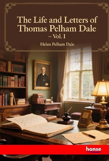 The Life and Letters of Thomas Pelham Dale: Vol. I