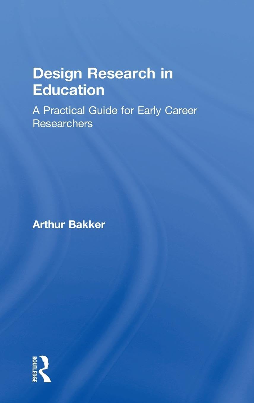 Arthur Bakker Design Research In Education, A Practical Guide For Early Career Researchers