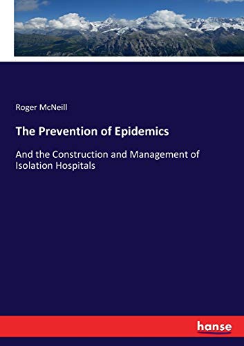 The Prevention of Epidemics: And the Construction and Management of Isolation Hospitals