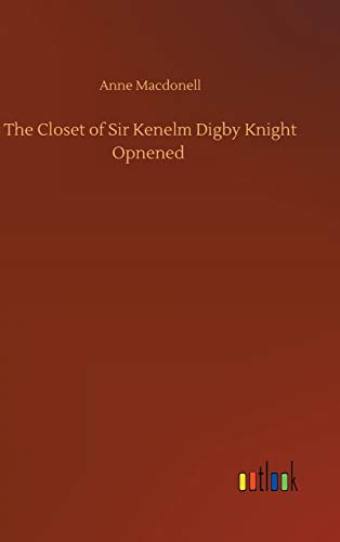 The Closet of Sir Kenelm Digby Knight Opnened