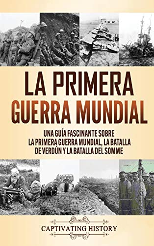 La Primera Guerra Mundial: Una Guía Fascinante sobre la Primera Guerra Mundial, la Batalla de Verdún y la Batalla del Somme