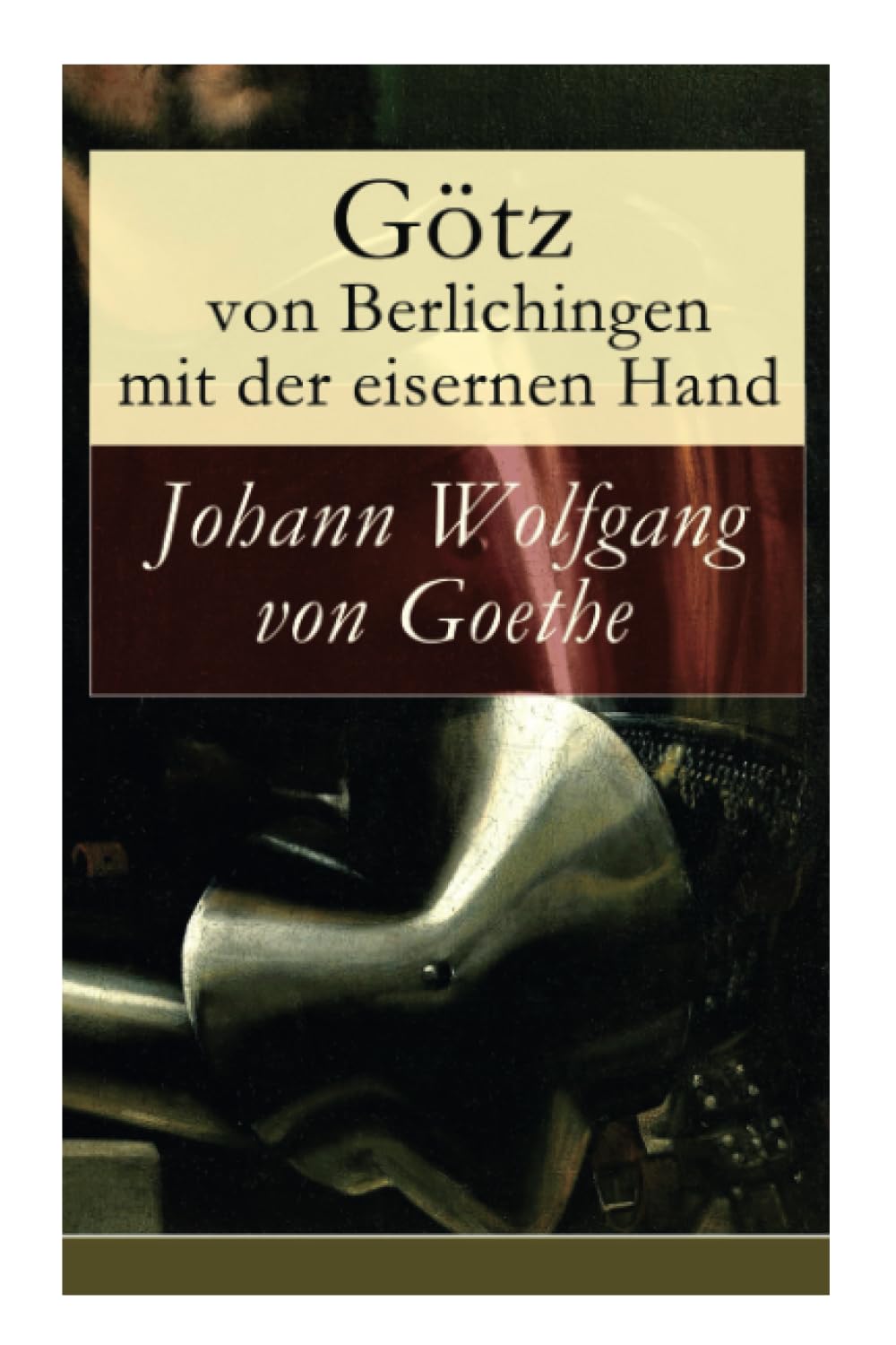Götz von Berlichingen mit der eisernen Hand: Ein Schauspiel in fünf Aufzügen