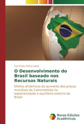 O Desenvolvimento do Brasil baseado nos Recursos Naturais: Efeitos dinâmicos do aumento dos preços mundiais de Commodities na especialização e equilíbrio externo do Brasil