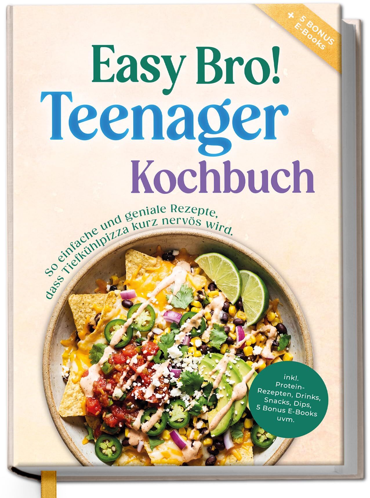 Teenager Kochbuch - Easy Bro: So einfache und geniale Rezepte, dass Tiefkühlpizza kurz nervös wird - inkl. Protein-Rezepten, Drinks, Snacks, Dips, 5 Bonus E-Books uvm.