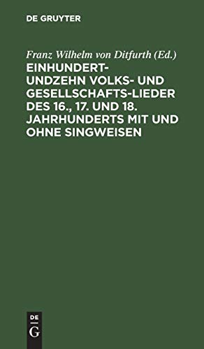 Einhundertundzehn Volks- und Gesellschaftslieder des 16., 17. und 18. Jahrhunderts mit und ohne Singweisen: Nach fliegenden Blättern, handschriftlichen Quellen und dem Volksmunde