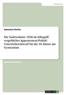 Die Sudetenkrise 1938 als Inbegriff vergeblicher Appeasement-Politik? Unterrichtsentwurf für die 10. Klasse am Gymnasium