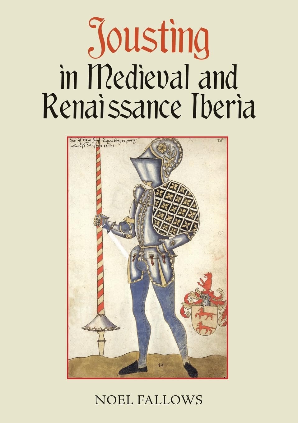 Noel Fallows Jousting In Medieval And Renaissance Iberia (Armour And Weapons, 3)