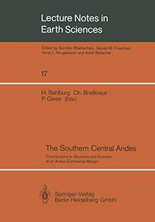 The Southern Central Andes: Contributions To Structure And Evolution Of An Active Continental Margin (Lecture Notes in Earth Sciences, 17, Band 17)