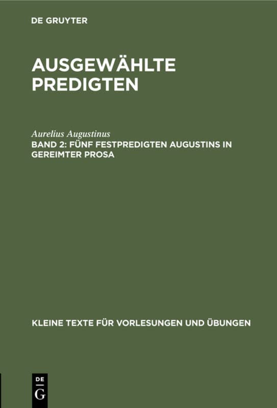 Fünf Festpredigten Augustins in gereimter Prosa (Kleine Texte für Vorlesungen und Übungen, 13, Band 13)