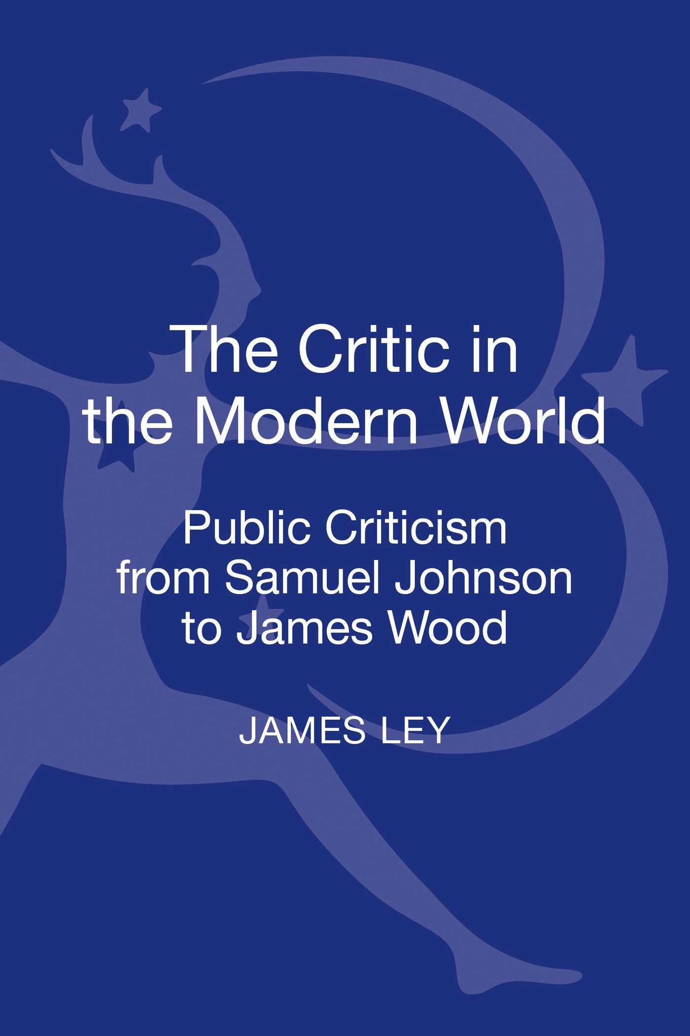 The Critic in the Modern World: Public Criticism From Samuel Johnson To James Wood