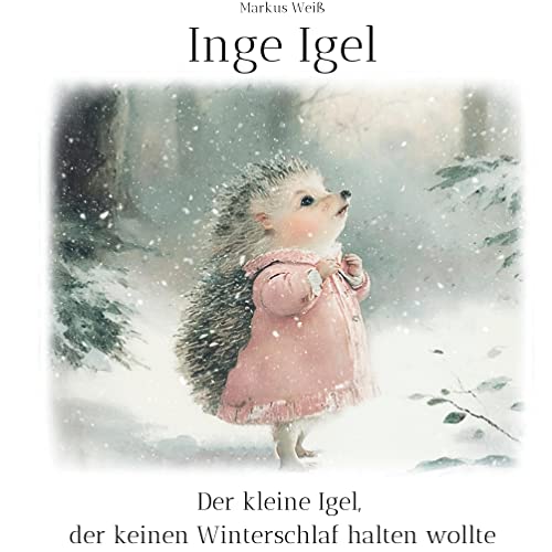 Inge Igel: Der kleine Igel, der keinen Winterschlaf halten wollte